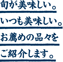 旬が美味しい。いつも美味しい。お薦めの品々をご紹介します。